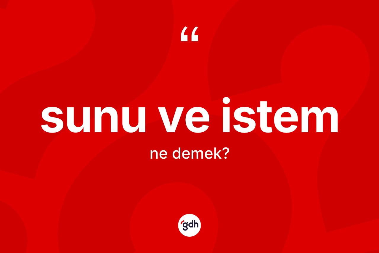 Sunu ve istem ifadesinin anlamı nedir?