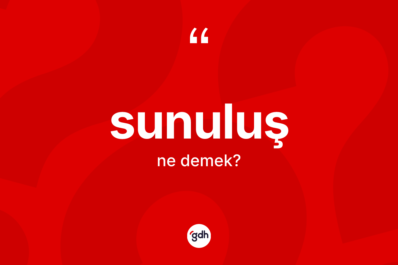 Sunuluş kelimesi ne anlama gelir? Sunuluş kelimesinin kaç farklı anlamı var?
