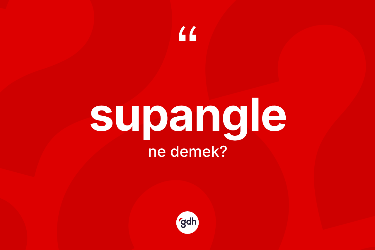 Supangle kelimesi ne demek?