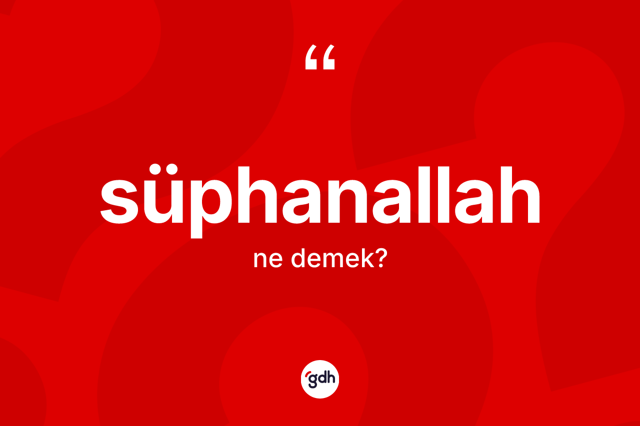 Süphanallah kelimesinin anlamı nedir?