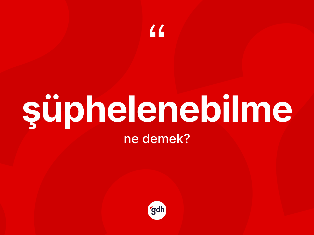 Şüphelenebilme kelimesinin tanımı nedir? Şüphelenebilme kelimesinin TDK'ya göre açıklaması nedir?