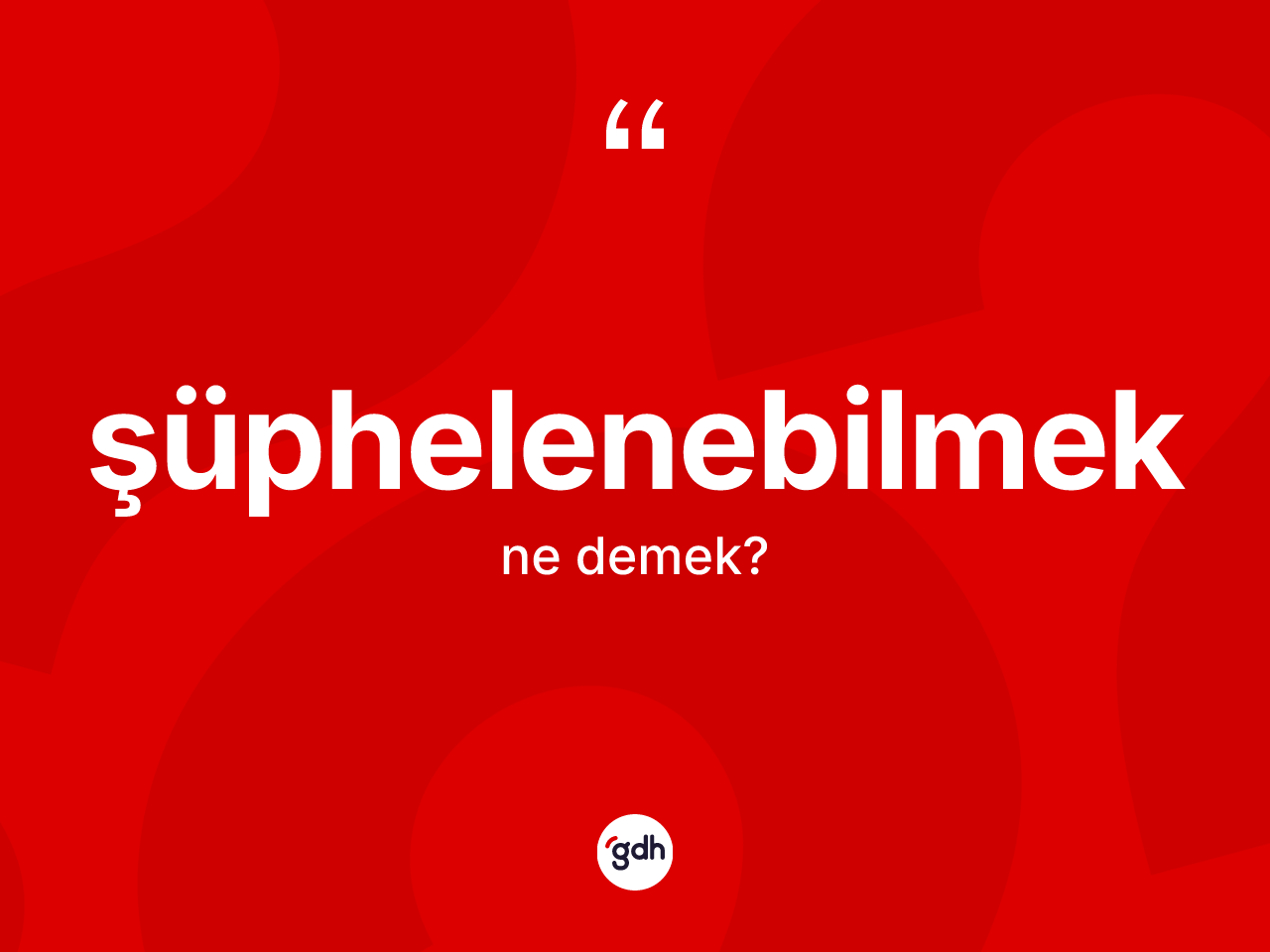 Şüphelenebilmek ne demek? Şüphelenebilmeğin TDK'ya göre anlamı nedir?