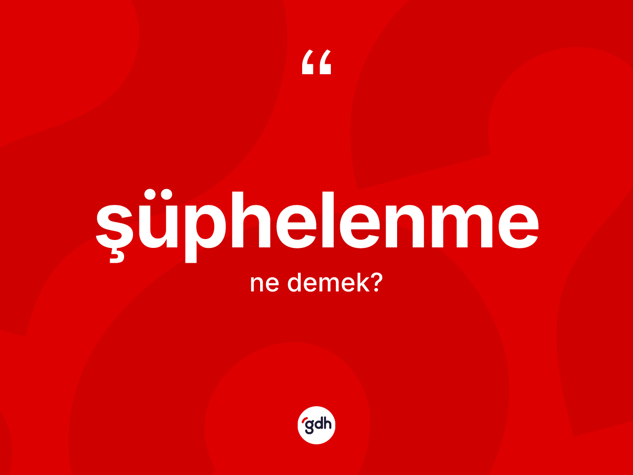 Şüphelenme kelimesinin anlamı nedir? Şüphelenmenin kısaca tanımı nedir?