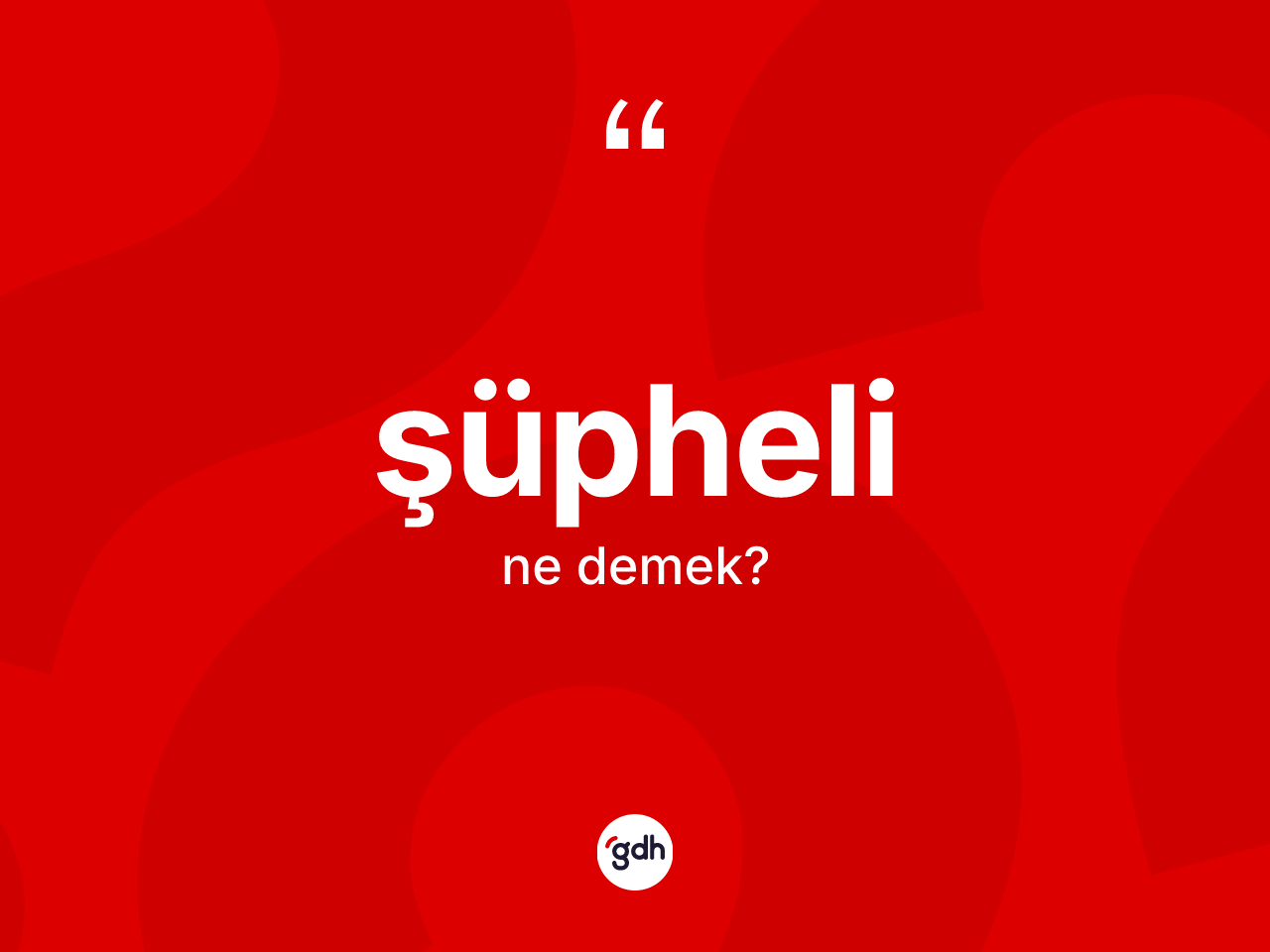 Şüpheli kelimesinin sözlükteki tanımı nedir? Şüpheli kelimesinin kaç farklı anlamı var?