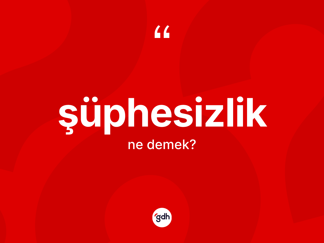 Şüphesizlik kelimesi nedir? Şüphesizliğin sözlükteki anlamı nedir?