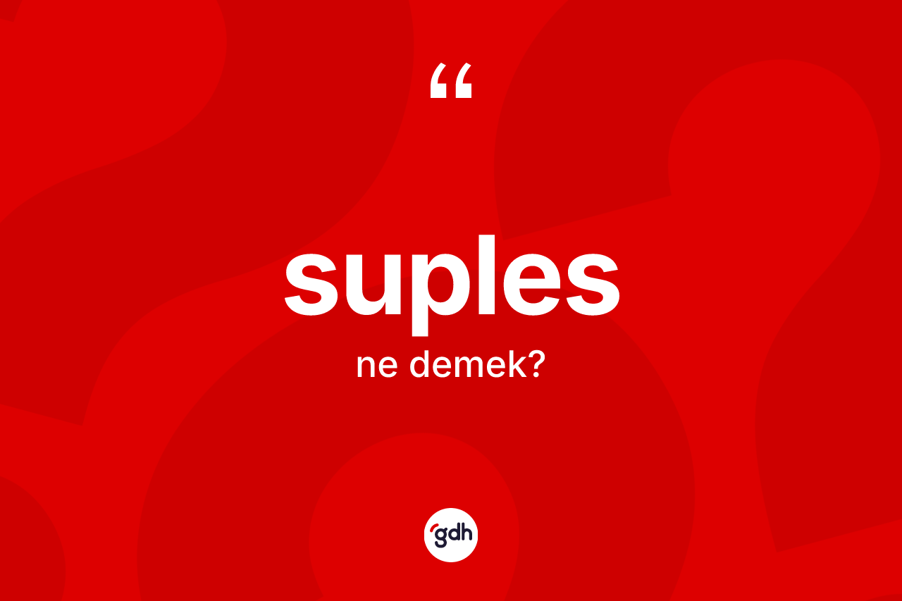 Suples kelimesi ne demek?