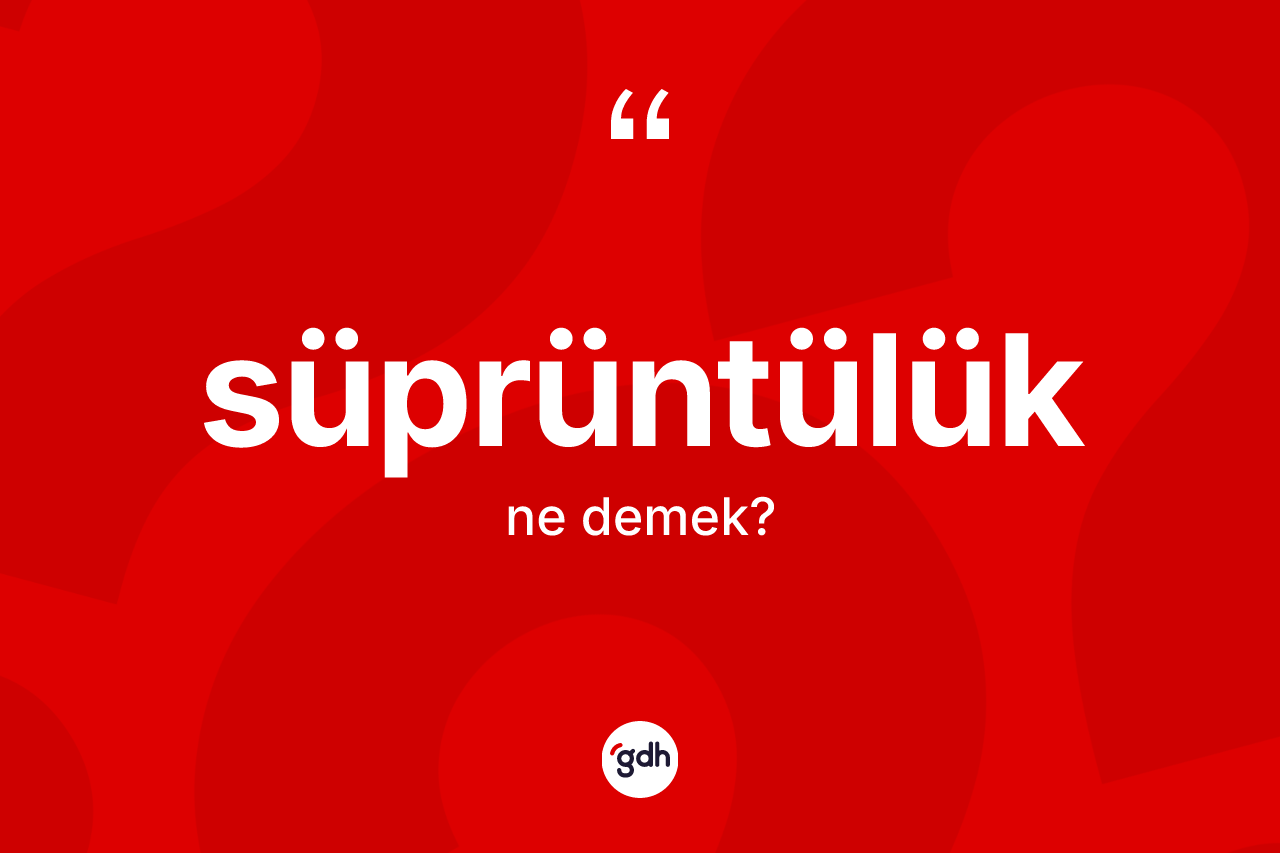 Süprüntülük kelimesinin tanımı nedir?