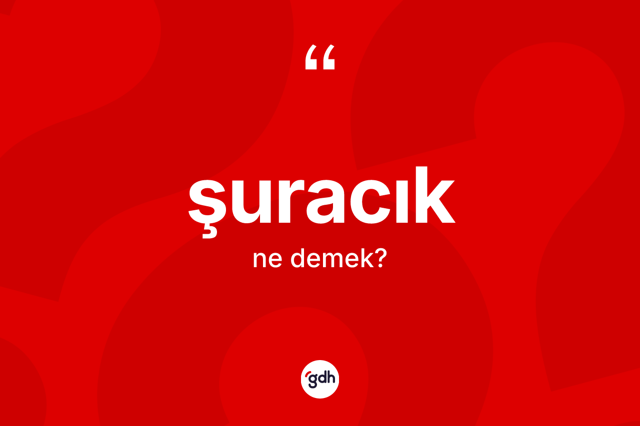 Şuracık kelimesinin anlamı nedir? Şuracık kelimesinin TDK'ya göre açıklaması nedir?