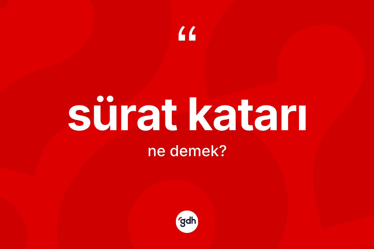 Sürat katarı kelimesinin anlamı nedir?