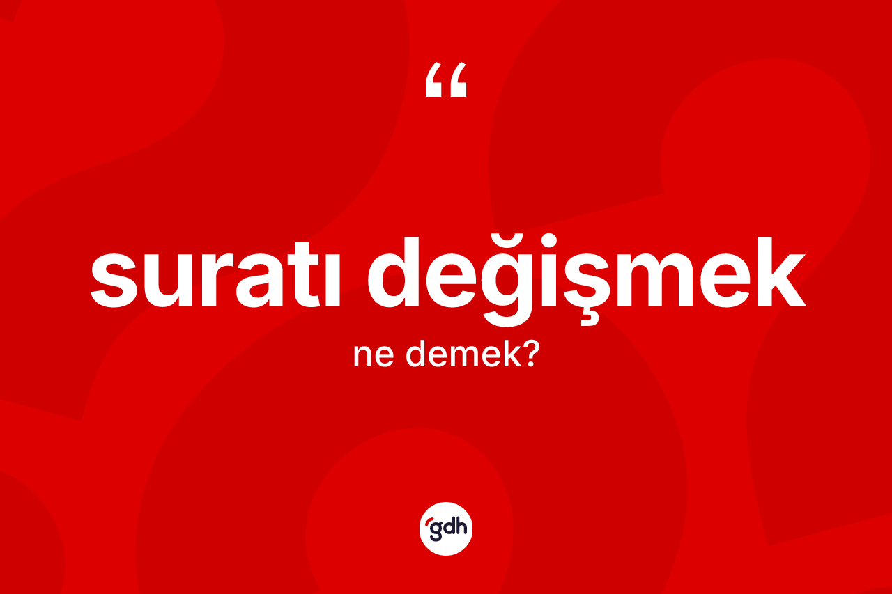 Suratı değişmek sözü neyi anlatır?