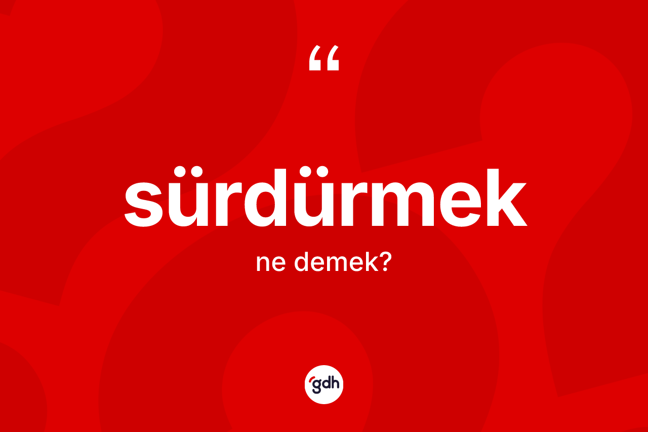 Sürdürmek ne anlama gelir?