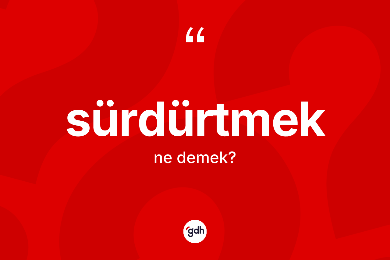 Sürdürtmek kelimesi ne demek? Sürdürtmeğin kısaca tanımı nedir?