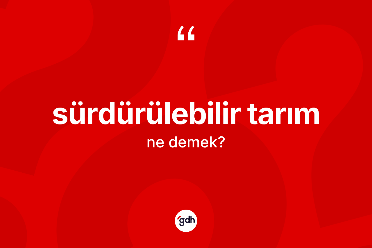 Sürdürülebilir tarım kelimesinin sözlükteki tanımı nedir? Sürdürülebilir tarım kelimesinin kaç farklı anlamı var?