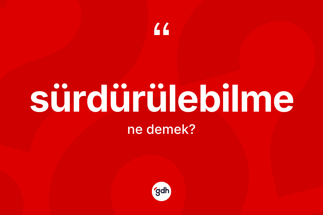 Sürdürülebilme kelimesinin tanımı nedir?