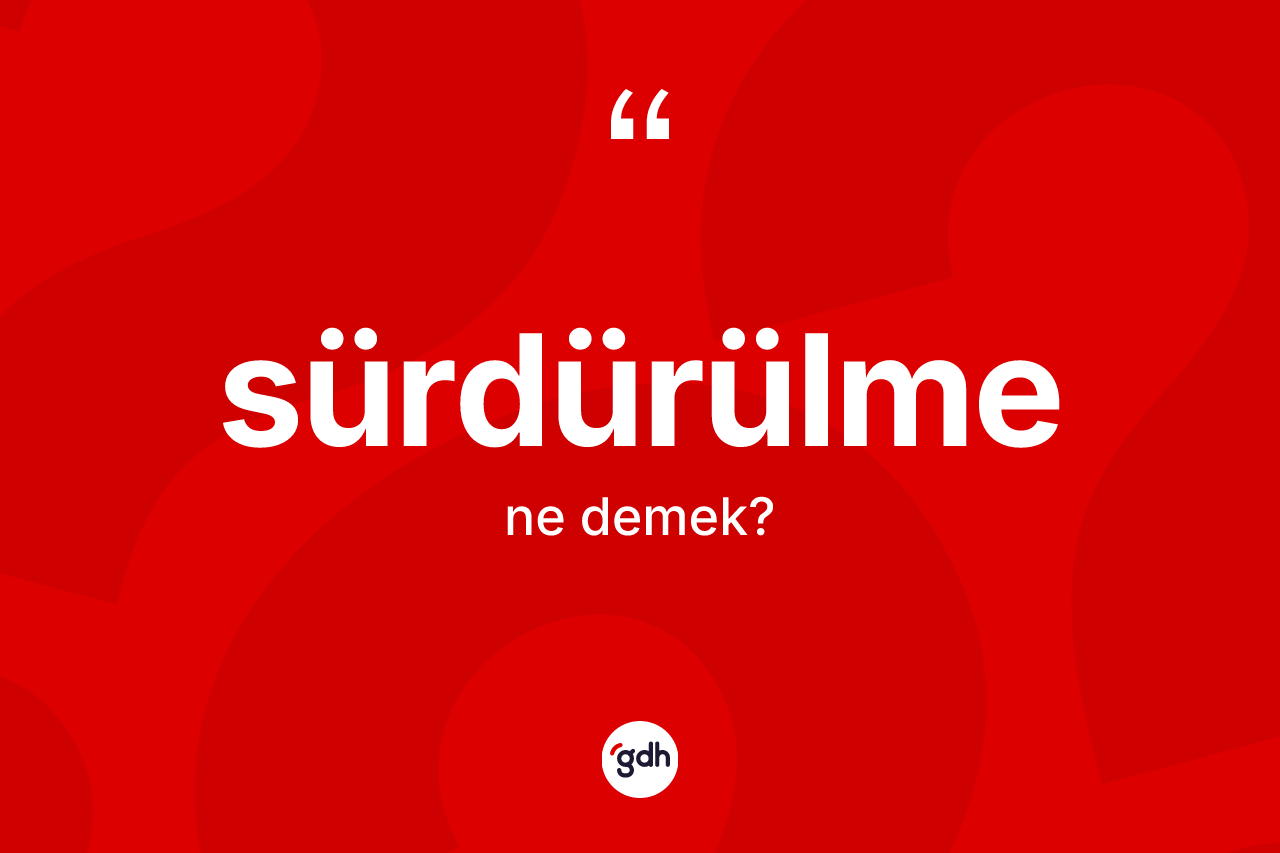 Sürdürülme kelimesi ne demek? Sürdürülmenin TDK'ya göre anlamı nedir?