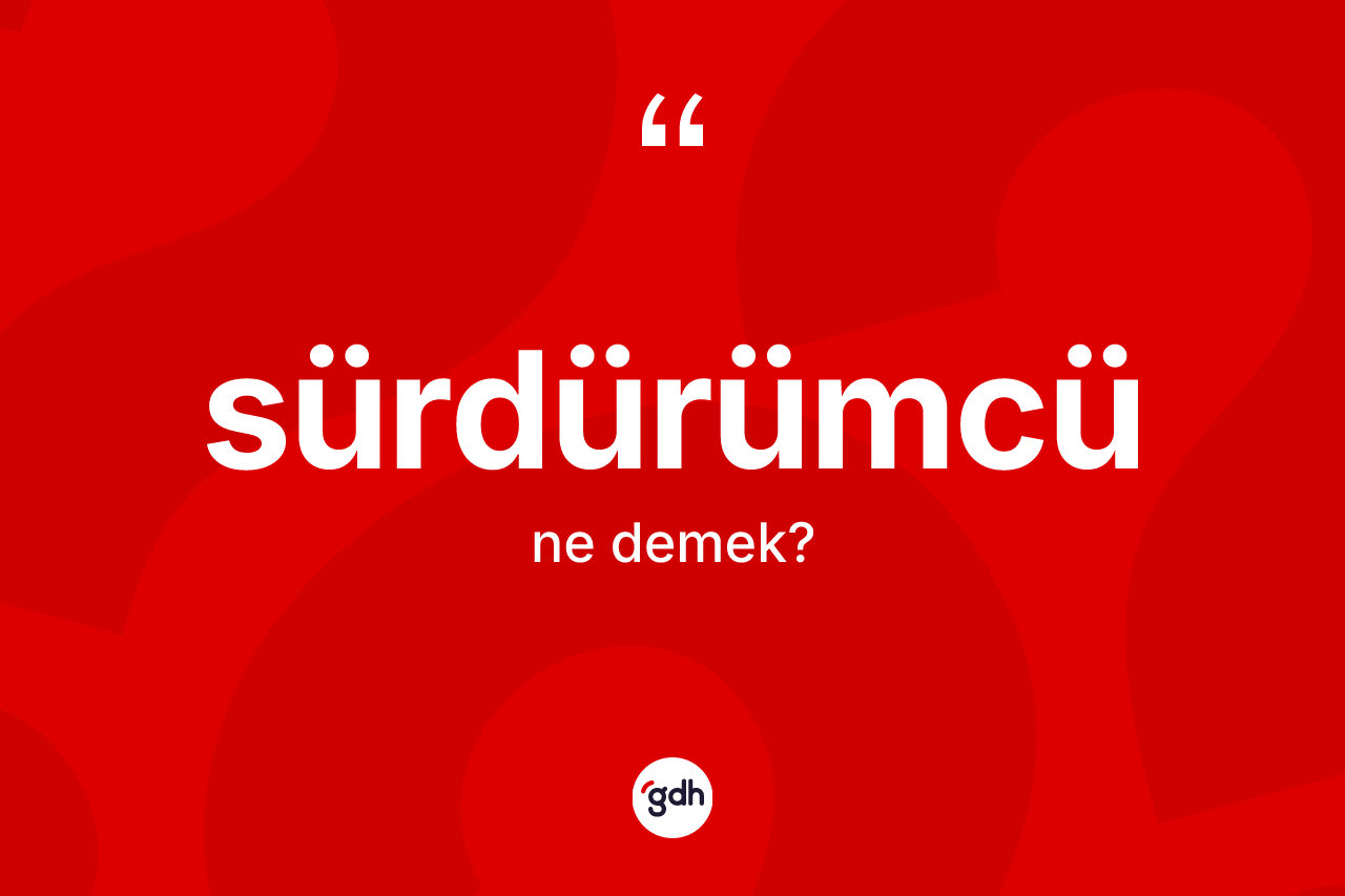 Sürdürümcü kelimesinin sözlükteki tanımı nedir? Sürdürümcü kelimesinin TDK'ya göre açıklaması nedir?