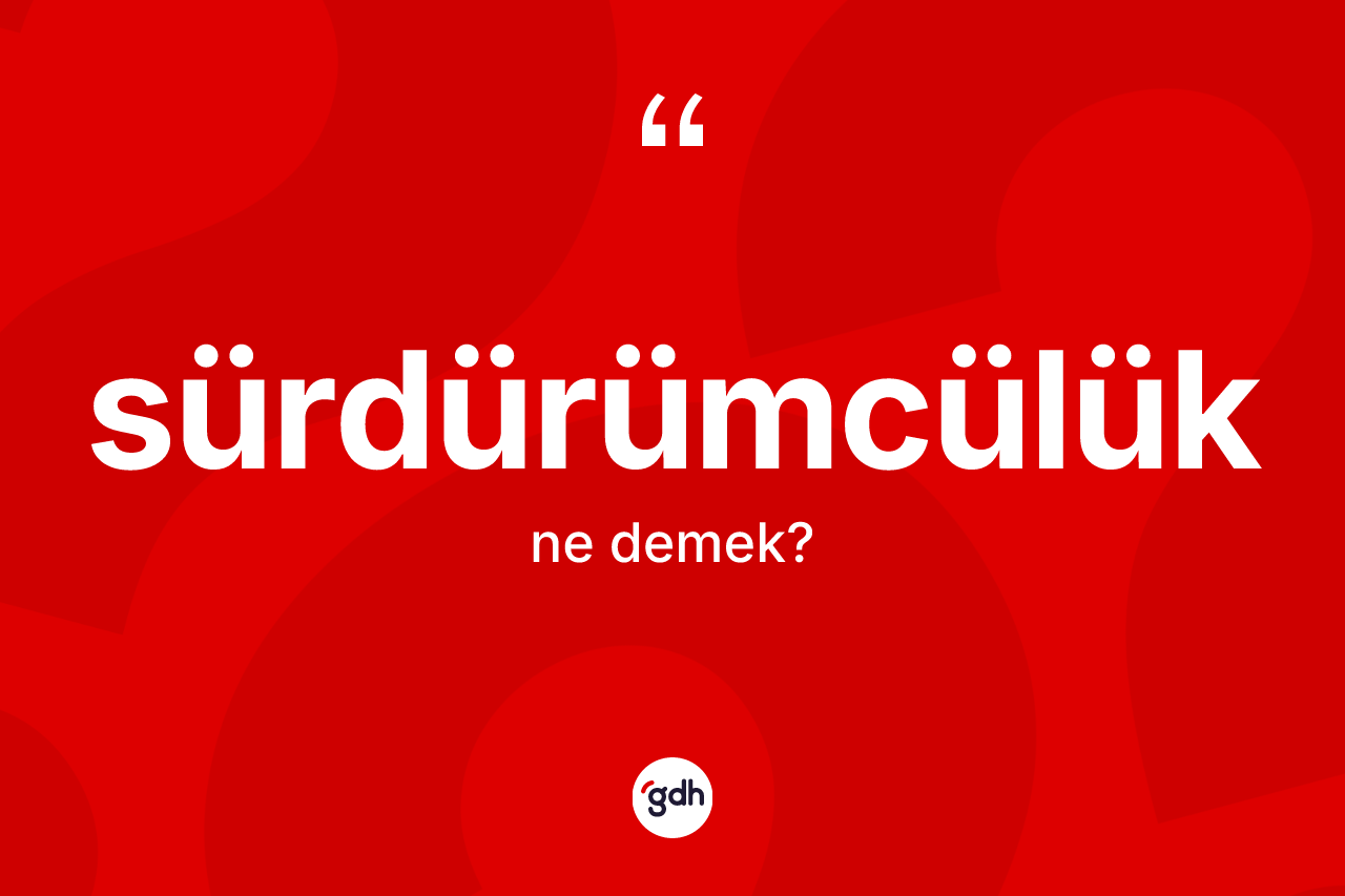 Sürdürümcülük kelimesinin sözlükteki tanımı nedir?