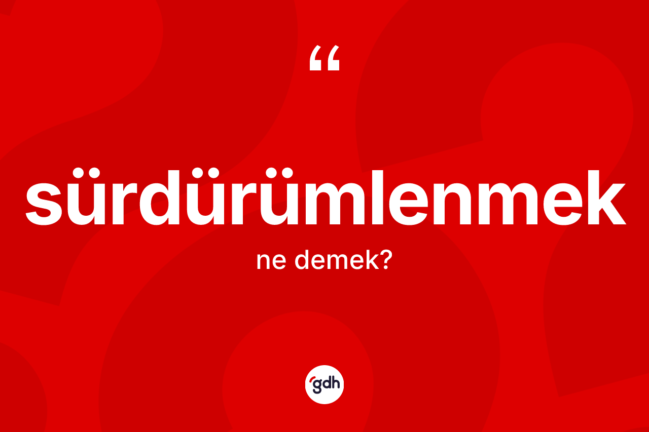 Sürdürümlenmek ne demek?