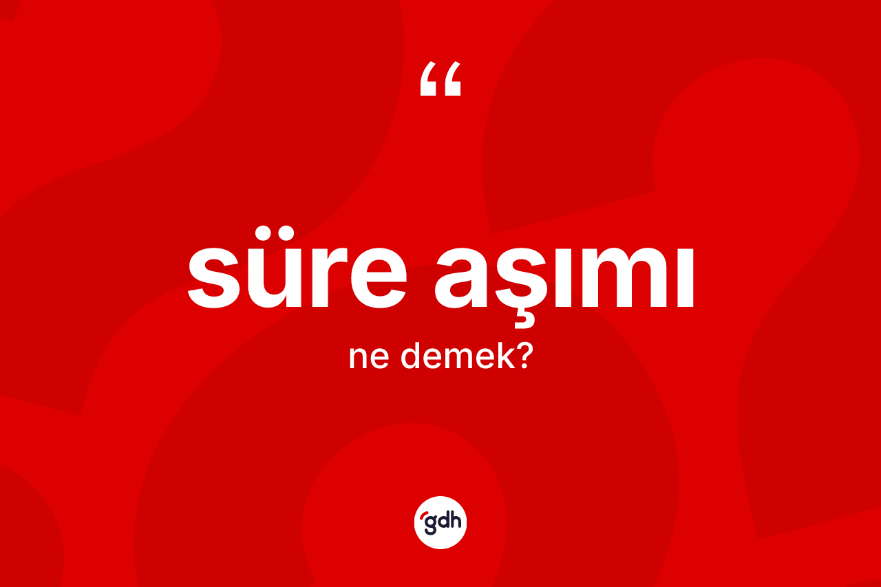 Süre aşımı kelimesi ne anlama gelir?