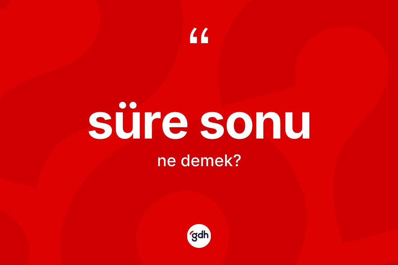 Süre sonu kelimesinin sözlükteki tanımı nedir?