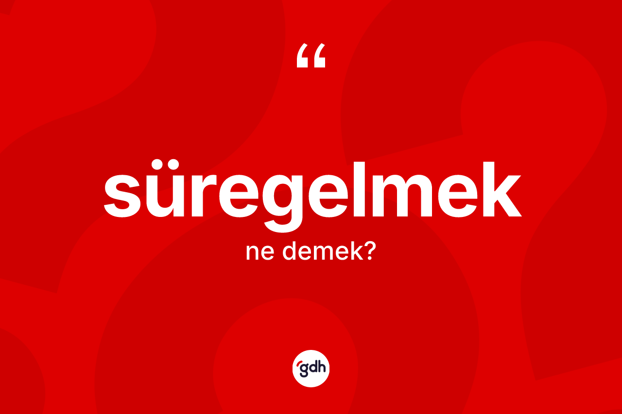 Süregelmek kelimesinin anlamı nedir?