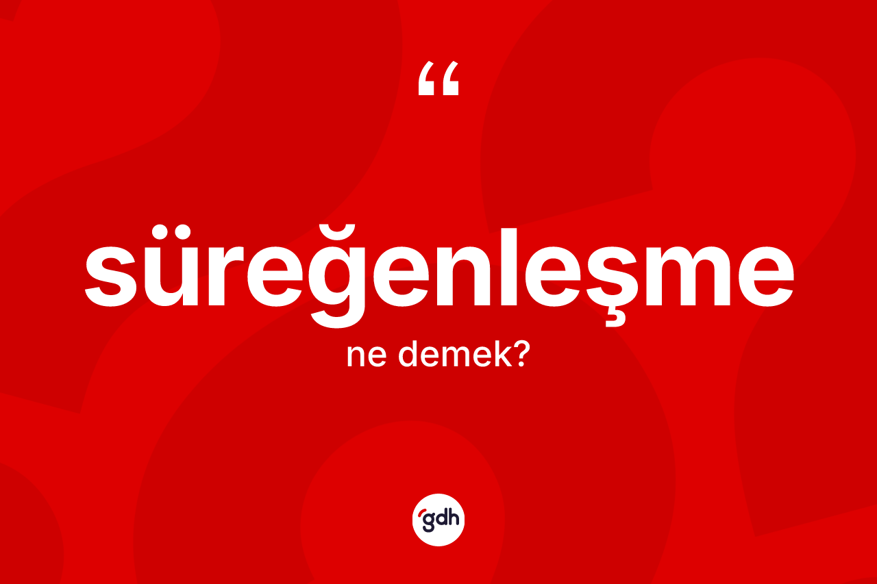 Süreğenleşme kelimesi ne demek?