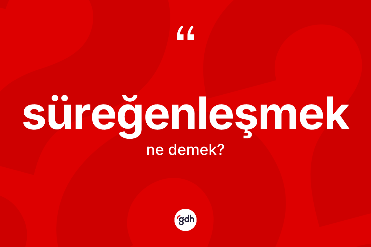 Süreğenleşmek ne anlama gelir?