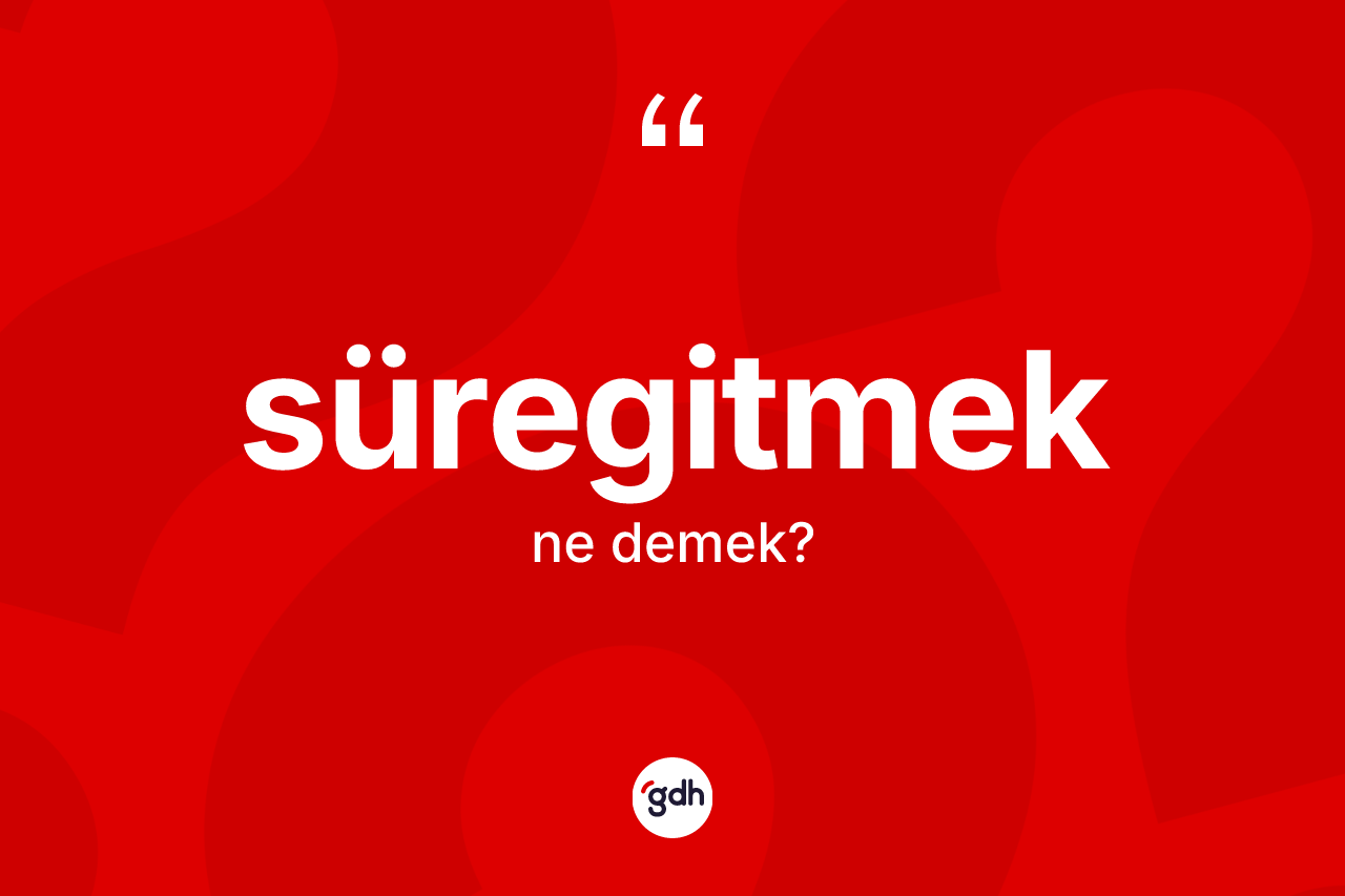 Süregitmek kelimesinin anlamı nedir?