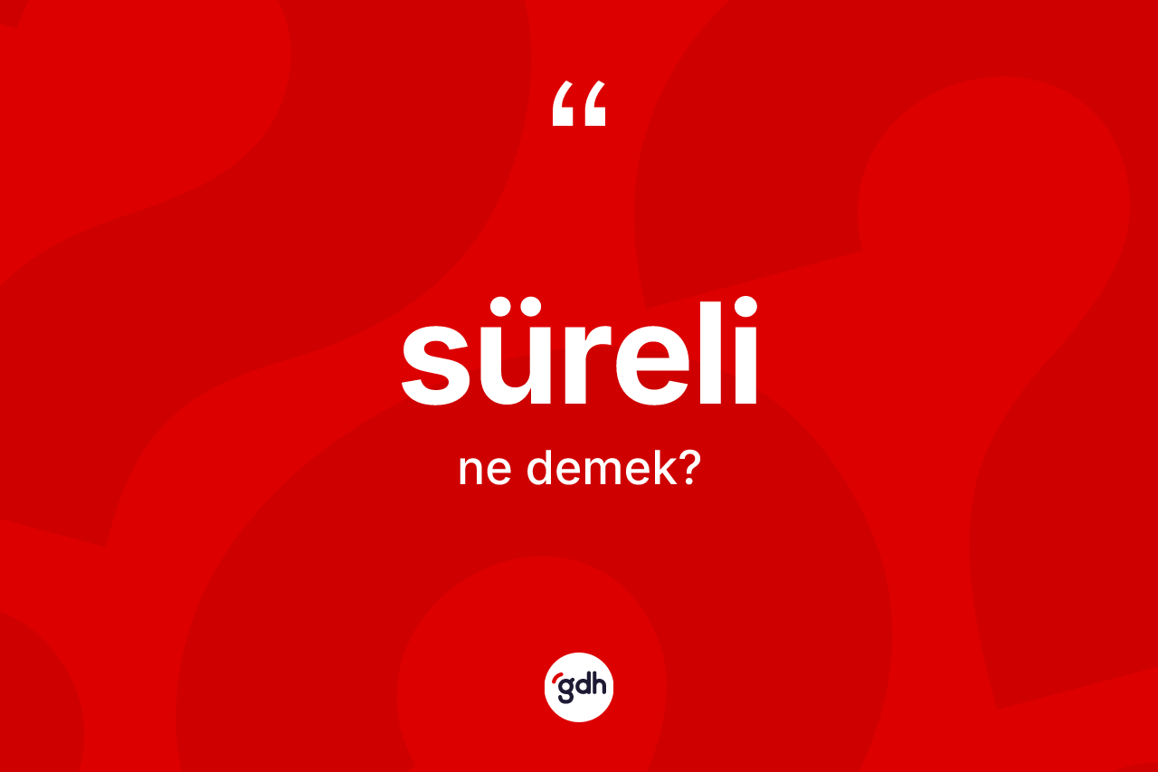 Süreli kelimesi ne anlama gelir?