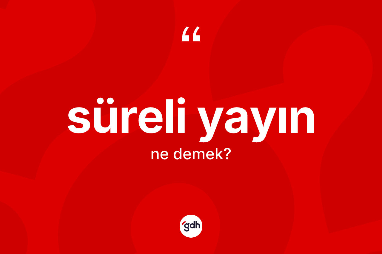 Süreli yayın kelimesinin sözlükteki tanımı nedir?