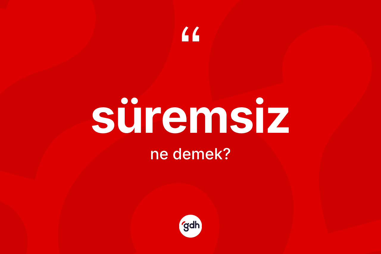 Süremsiz ne anlama gelir?
