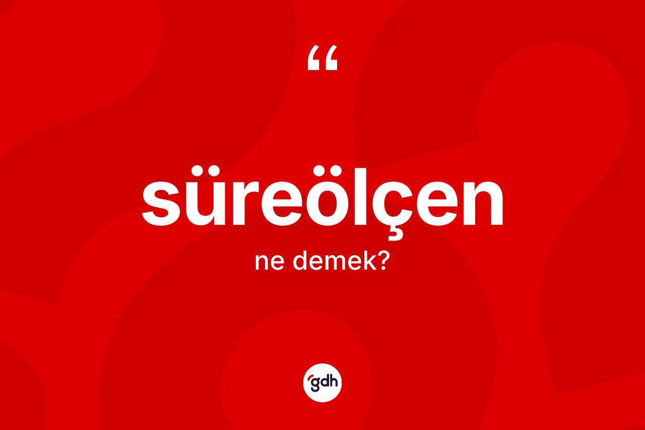 Süreölçen kelimesinin anlamı nedir?