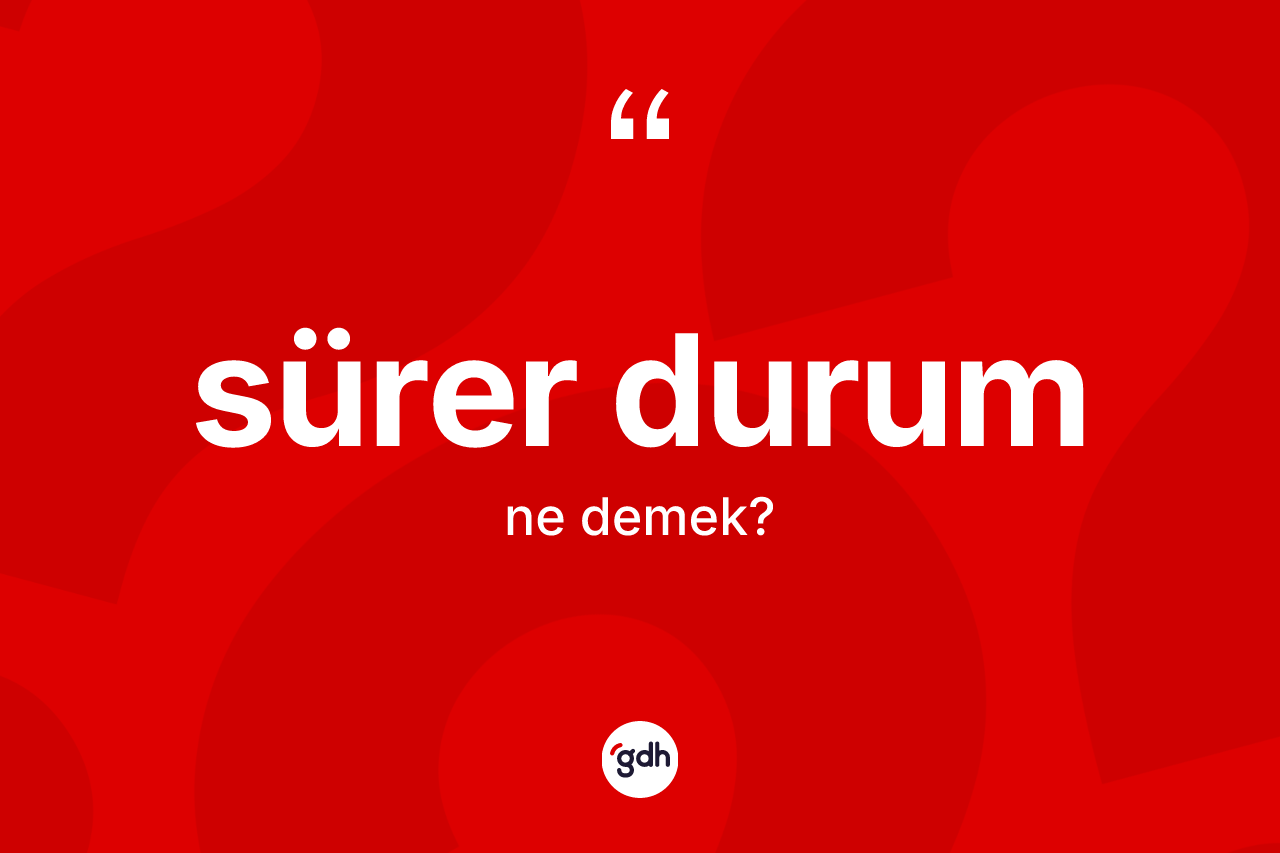 Sürer durum ne demek? Sürer durumun TDK'ya göre anlamı nedir?