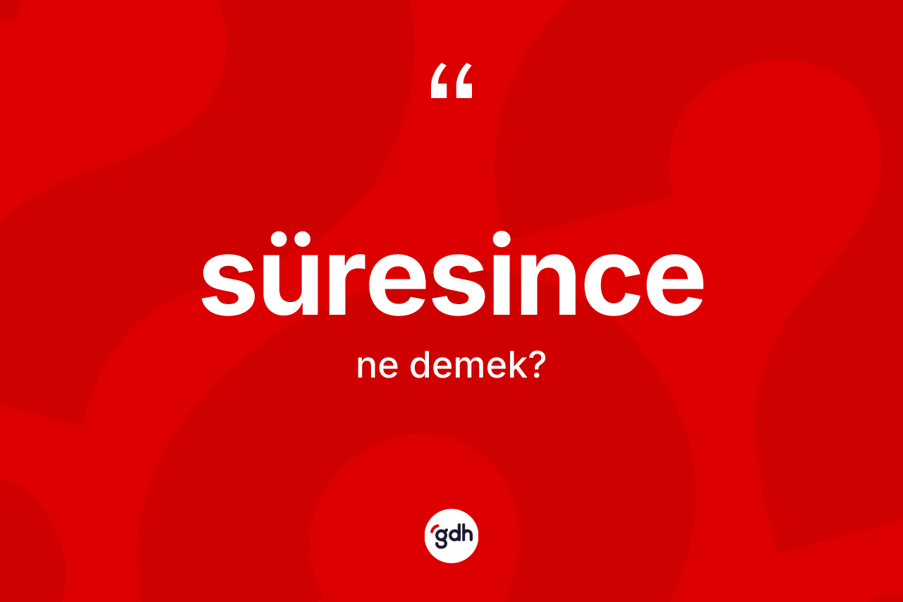 Süresince kelimesinin tanımı nedir?