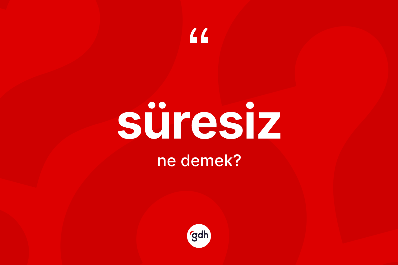 Süresiz kelimesinin sözlükteki tanımı nedir?