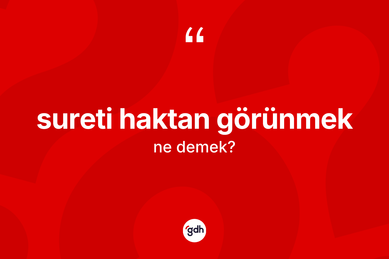 Sureti haktan görünmek ifadesinin tanımı nedir?