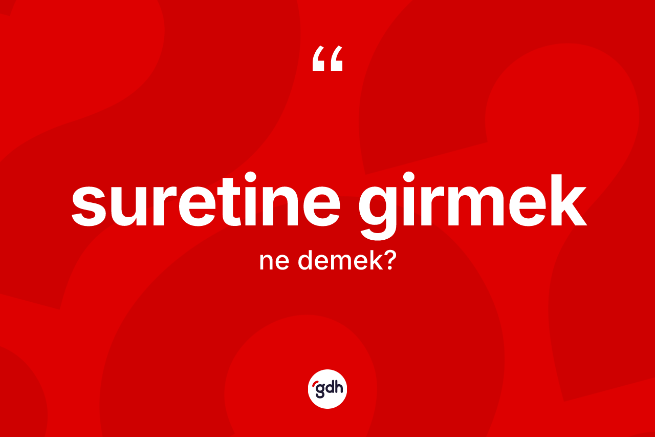 Suretine girmek ifadesinin tanımı nedir?