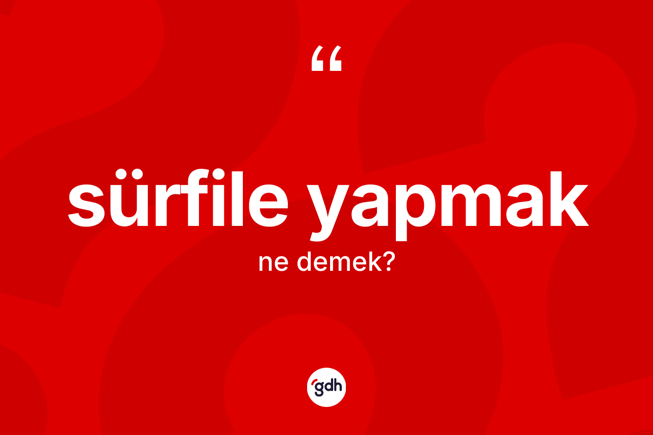 Sürfile yapmak ne demektir?