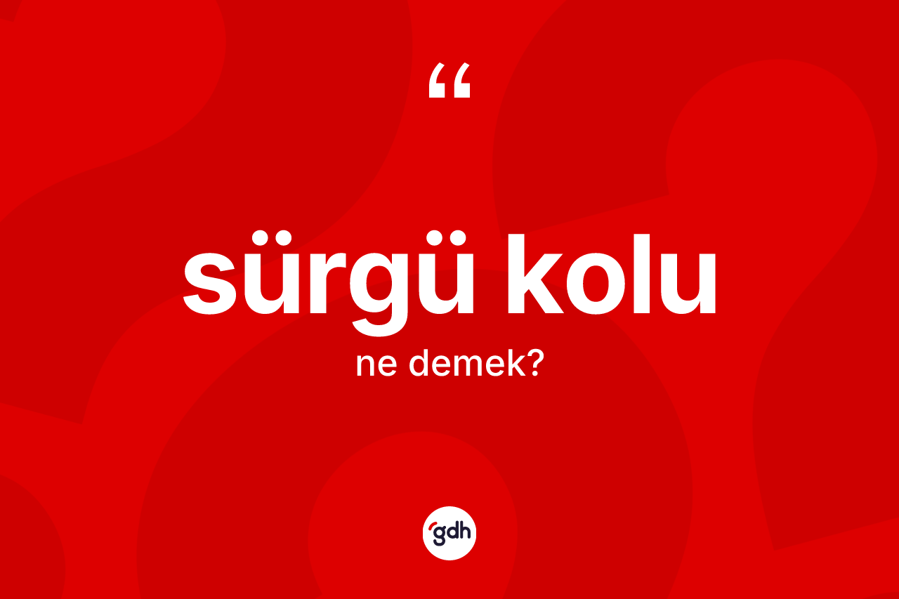 Sürgü kolu kelimesinin anlamı nedir?