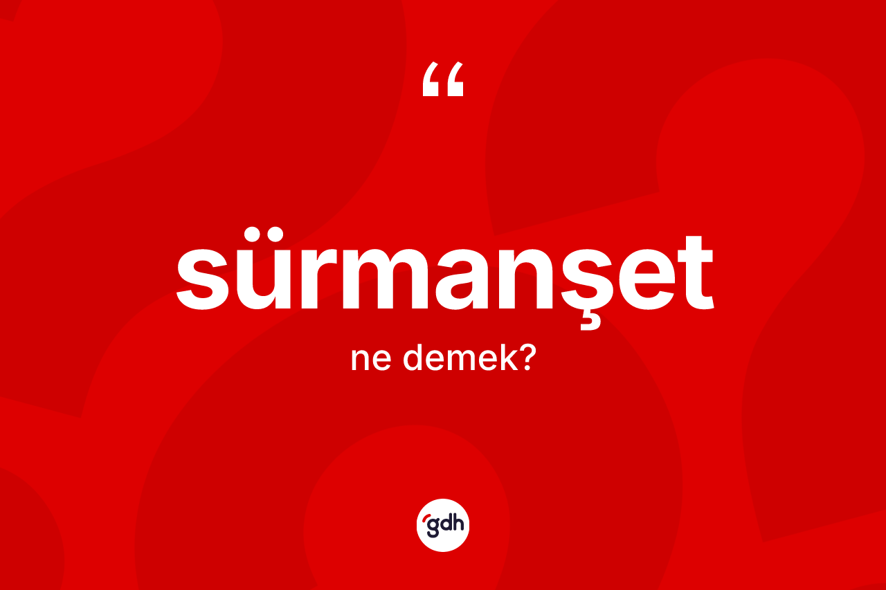 Sürmanşet kelimesinin anlamı nedir? Sürmanşetin halk arasındaki kullanımı nasıldır?