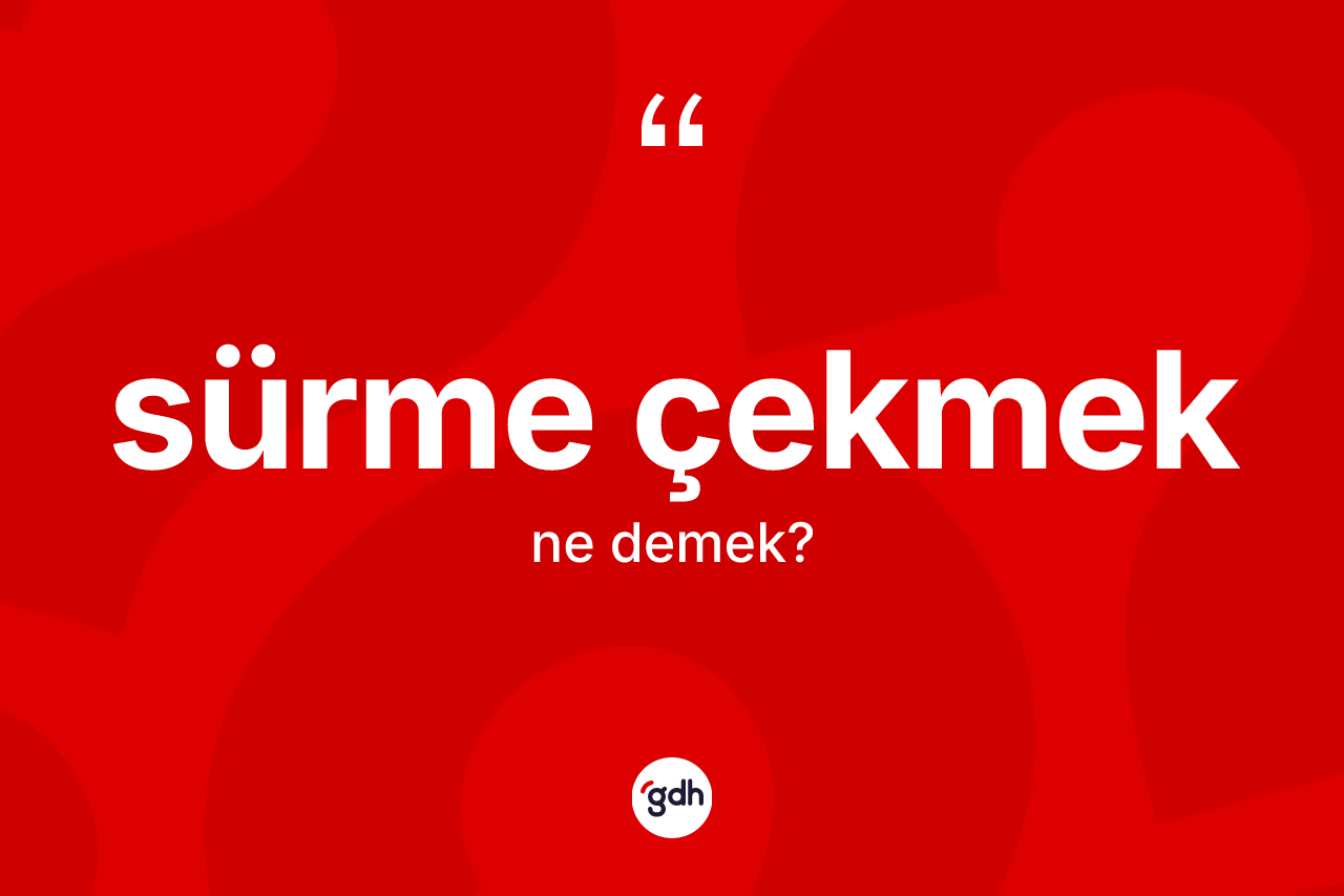 Sürme çekmek sözü ne demek?