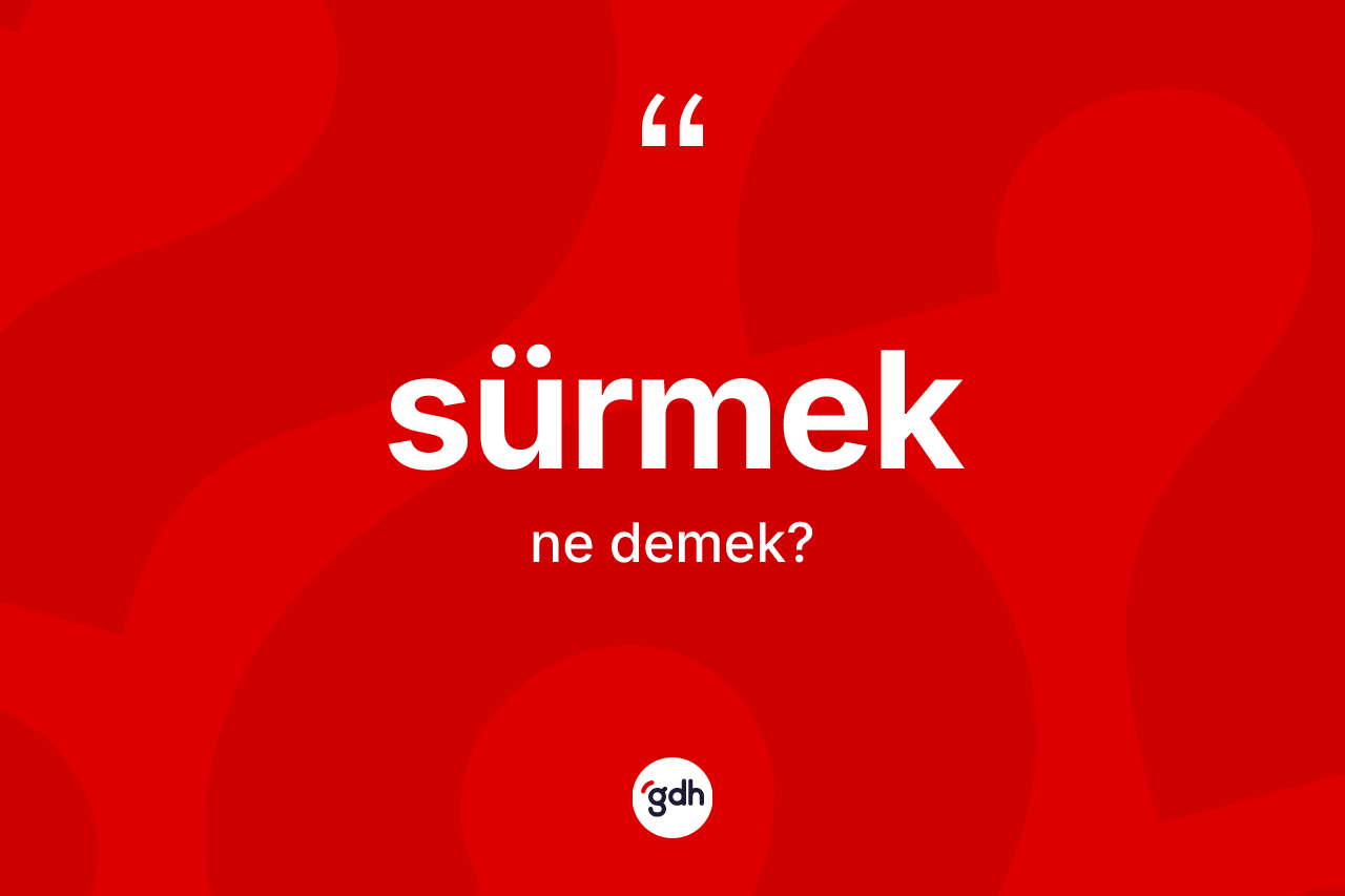 Sürmek ne demek?