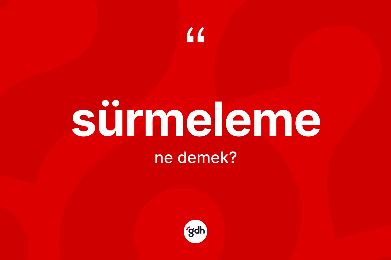Sürmeleme kelimesinin anlamı nedir? Sürmelemenin TDK'ya göre anlamı nedir?