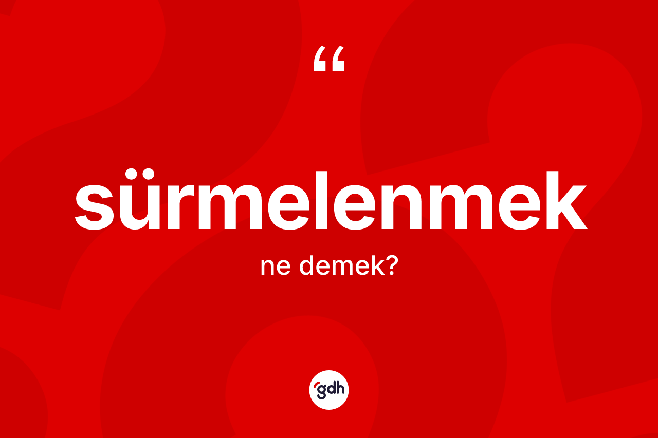 Sürmelenmek ne anlama gelir?