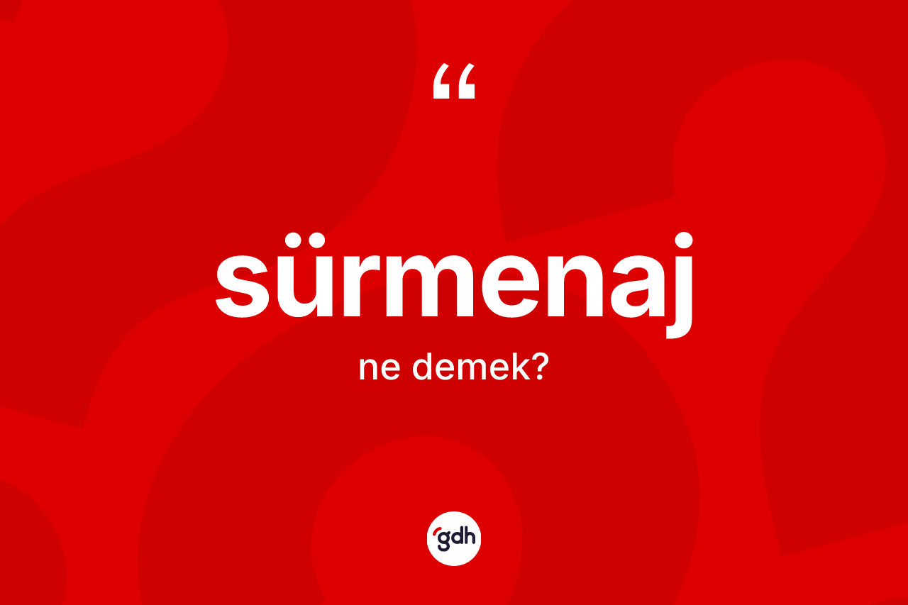 Sürmenaj kelimesi ne anlama gelir? Sürmenaj kelimesinin özellikleri nelerdir?