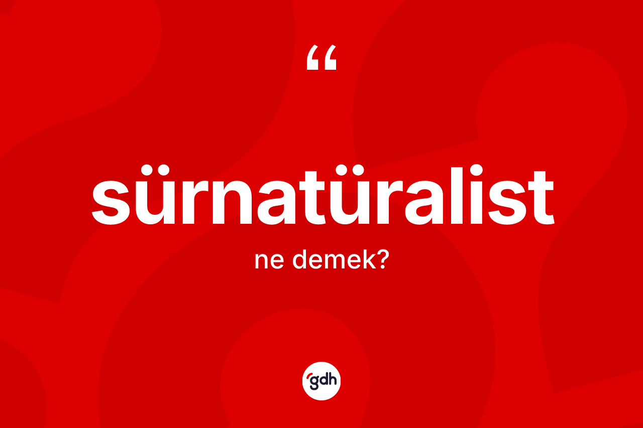 Sürnatüralist kelimesinin sözlükteki tanımı nedir?