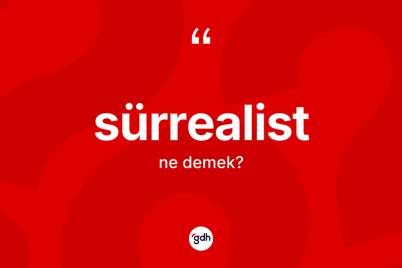 Sürrealist ne demek?