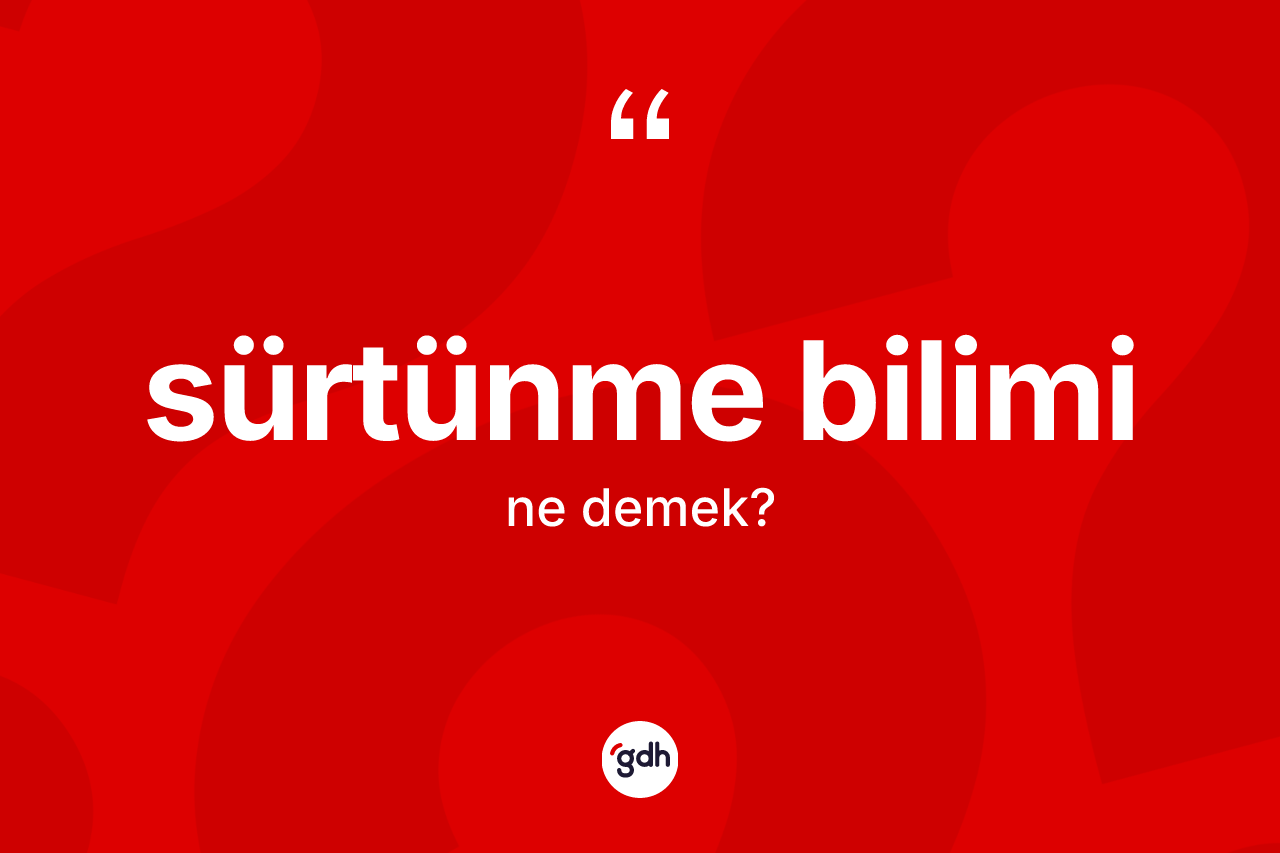 Sürtünme bilimi kelimesi ne anlama gelir?