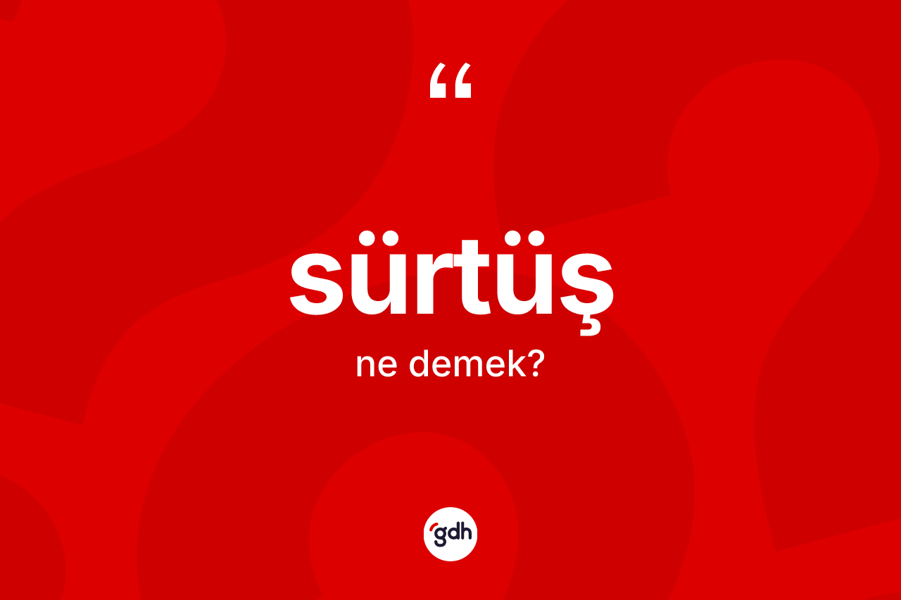 Sürtüş kelimesinin anlamı nedir? Sürtüş kelimesinin TDK'ya göre açıklaması nedir?