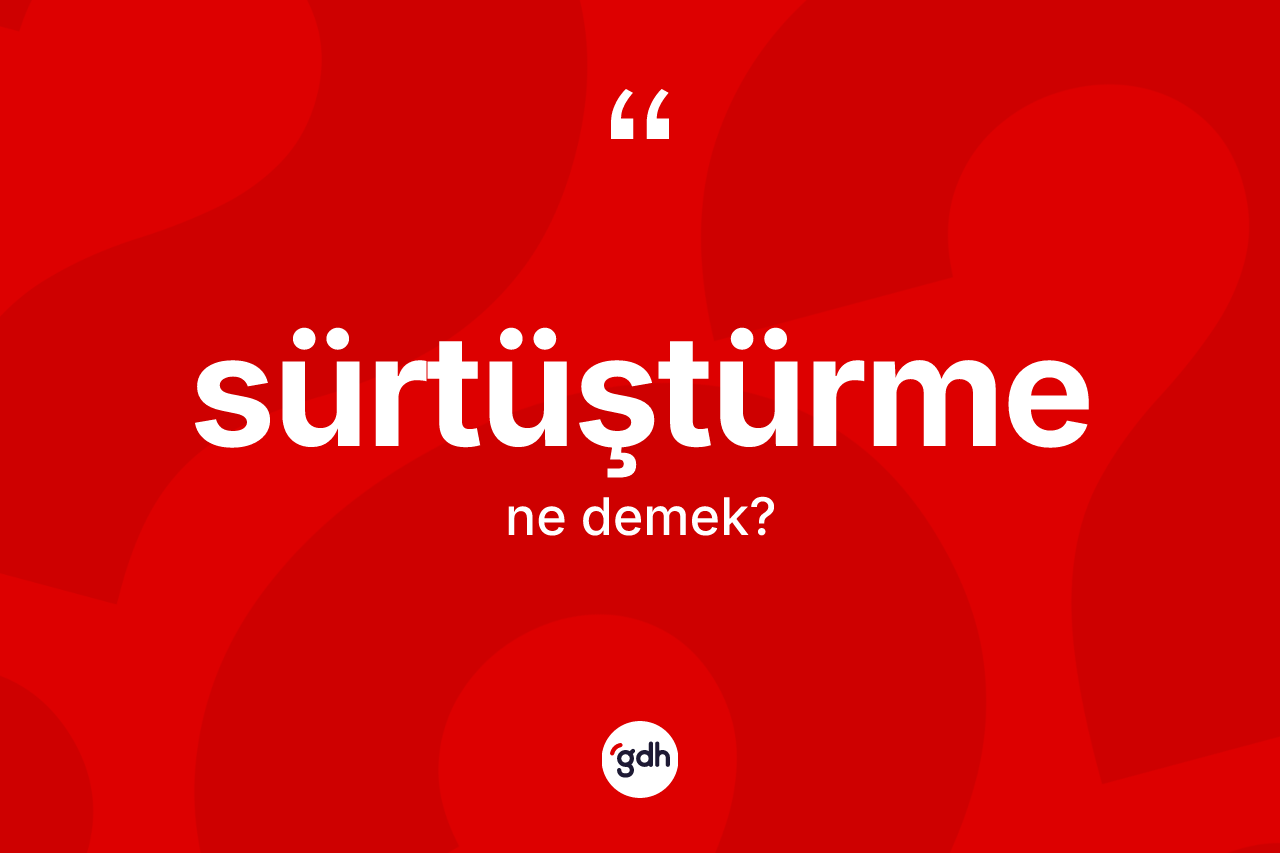 Sürtüştürme kelimesinin anlamı nedir?